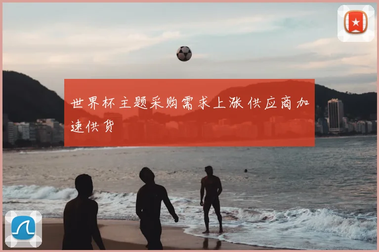 世界杯主题采购需求上涨 供应商加速供货