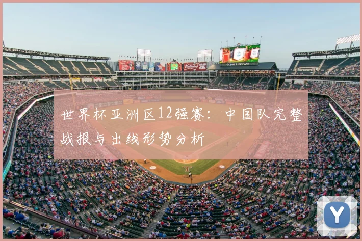 世界杯亚洲区12强赛：中国队完整战报与出线形势分析