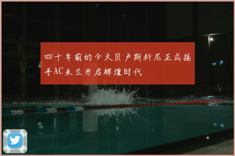 四十年前的今天贝卢斯科尼正式接手AC米兰开启辉煌时代