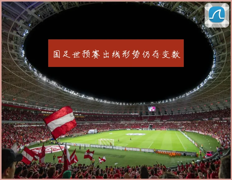 国足世预赛出线形势仍存变数