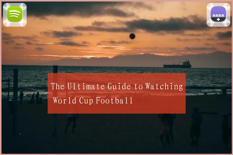 The Ultimate Guide to Watching World Cup Football