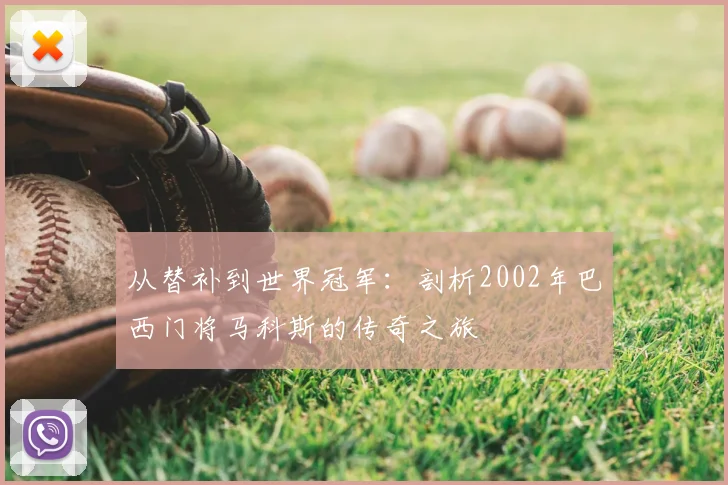 从替补到世界冠军：剖析2002年巴西门将马科斯的传奇之旅