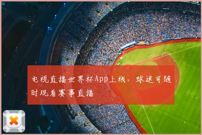 电视直播世界杯App上线，球迷可随时观看赛事直播