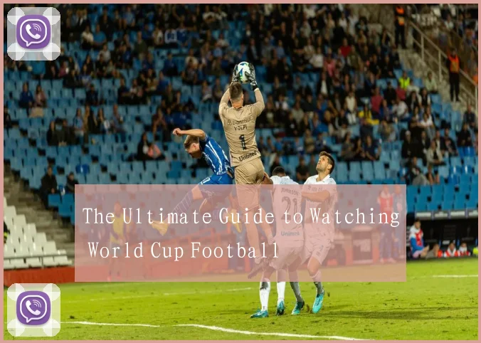 The Ultimate Guide to Watching World Cup Football