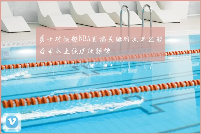 勇士对快船NBA直播关键对决库里能否率队止住连败颓势