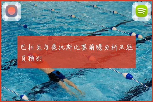 巴拉竞与桑托斯比赛前瞻分析及胜负预测