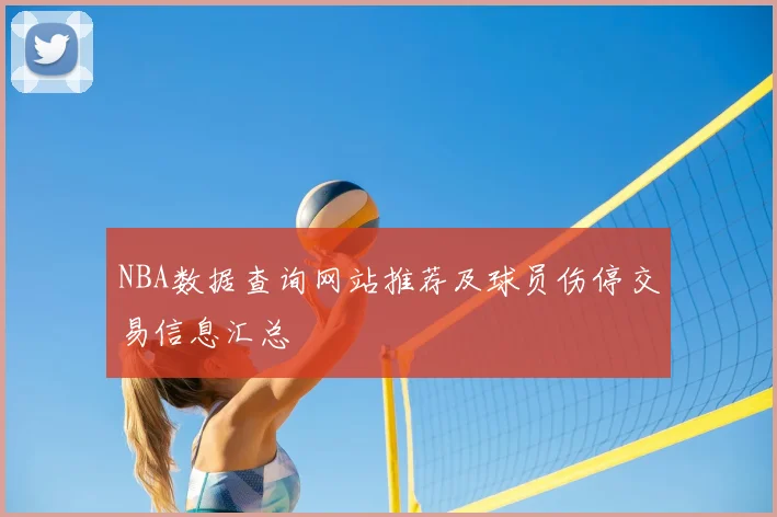 NBA数据查询网站推荐及球员伤停交易信息汇总