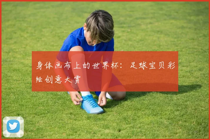身体画布上的世界杯：足球宝贝彩绘创意大赏