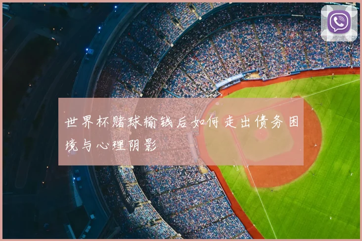 世界杯赌球输钱后如何走出债务困境与心理阴影